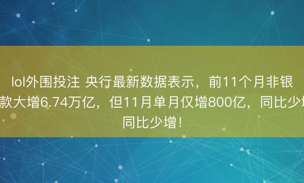 lol外围投注 央行最新数据表示，前11个月非银进款大增6.74万亿，但11月单月仅增800亿，同比少增！