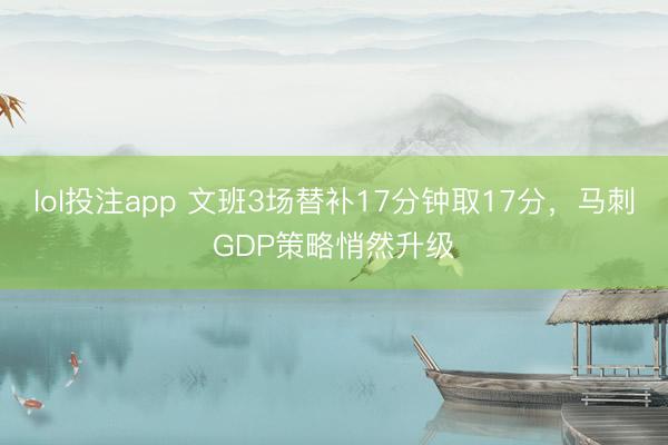 lol投注app 文班3场替补17分钟取17分，马刺GDP策略悄然升级