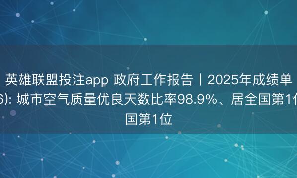 英雄联盟投注app 政府工作报告丨2025年成绩单(6): 城市空气质量优良天数比率98.9%、居全国第1位