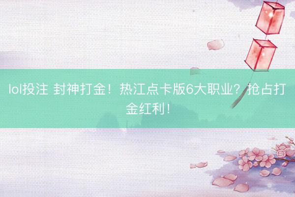 lol投注 封神打金！热江点卡版6大职业？抢占打金红利！