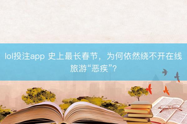 lol投注app 史上最长春节，为何依然绕不开在线旅游“恶疾”？