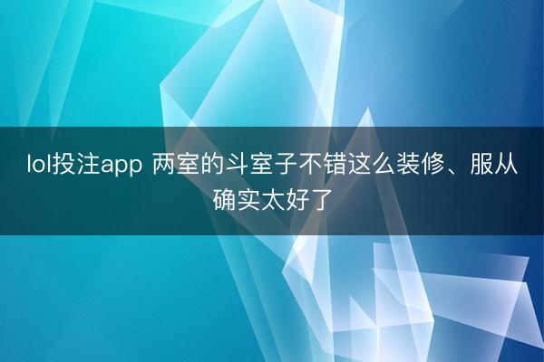 lol投注app 两室的斗室子不错这么装修、服从确实太好了