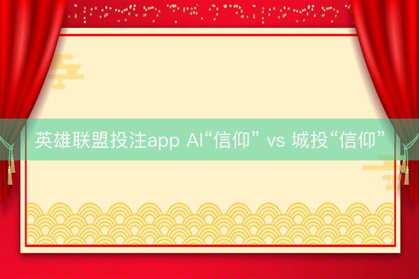 英雄联盟投注app AI“信仰” vs 城投“信仰”