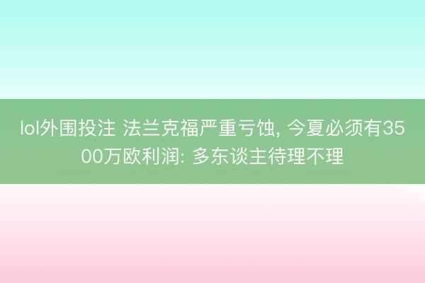 lol外围投注 法兰克福严重亏蚀， 今夏必须有3500万欧利润: 多东谈主待理不理