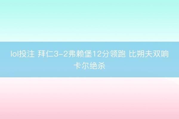 lol投注 拜仁3-2弗赖堡12分领跑 比朔夫双响卡尔绝杀