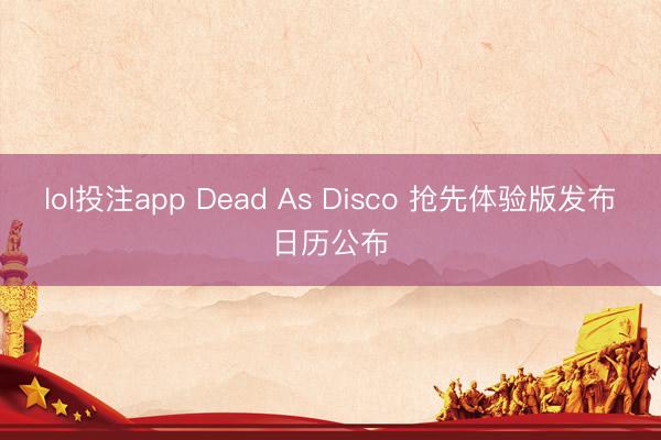 lol投注app Dead As Disco 抢先体验版发布日历公布