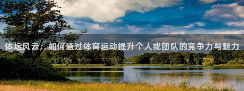 MK体育官网下载官方客服电话：体坛风云：如何通过体育